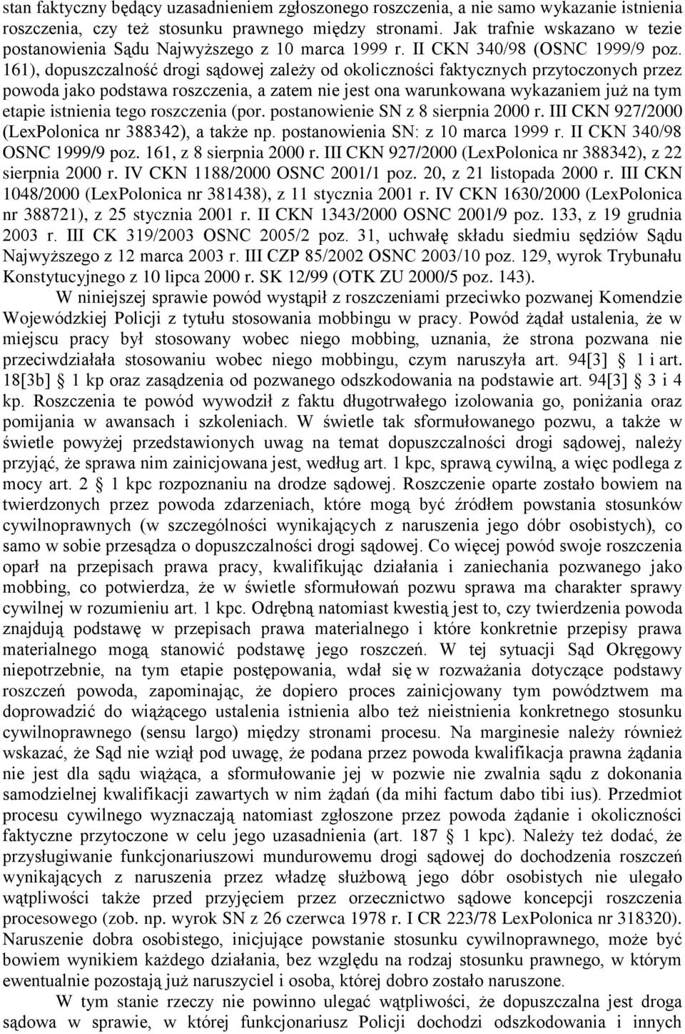 161), dopuszczalność drogi sądowej zależy od okoliczności faktycznych przytoczonych przez powoda jako podstawa roszczenia, a zatem nie jest ona warunkowana wykazaniem już na tym etapie istnienia tego