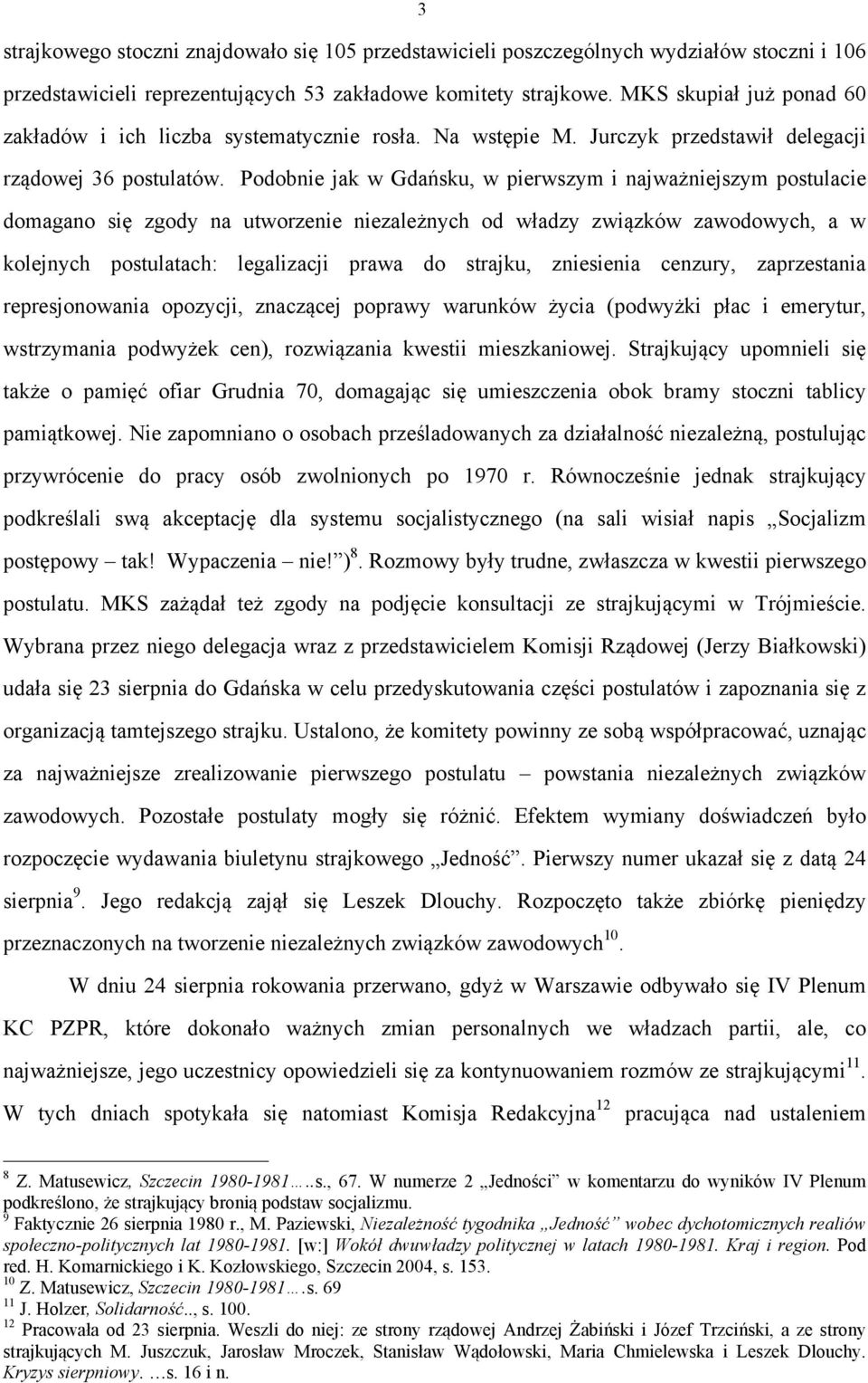 Podobnie jak w Gdańsku, w pierwszym i najważniejszym postulacie domagano się zgody na utworzenie niezależnych od władzy związków zawodowych, a w kolejnych postulatach: legalizacji prawa do strajku,