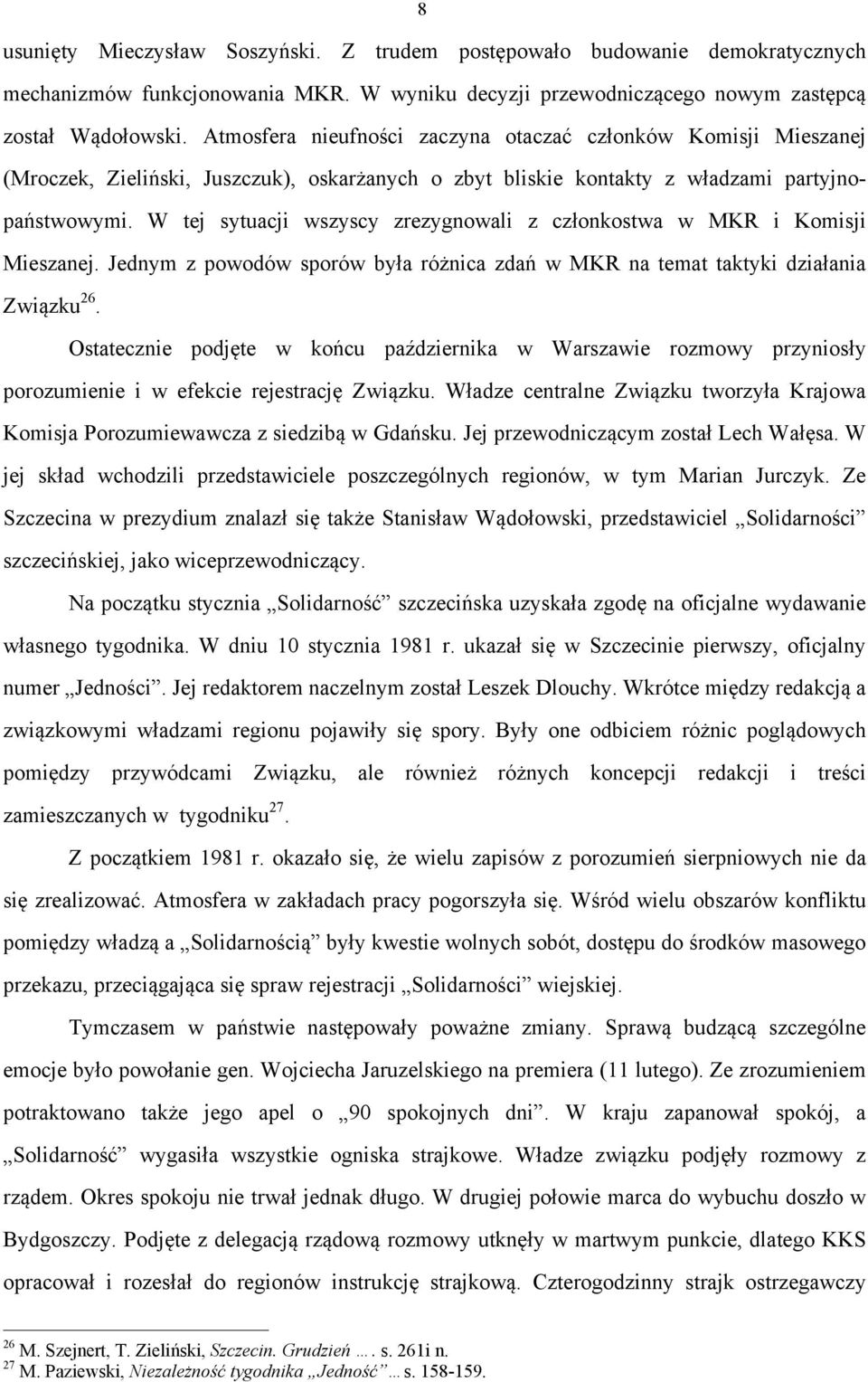 W tej sytuacji wszyscy zrezygnowali z członkostwa w MKR i Komisji Mieszanej. Jednym z powodów sporów była różnica zdań w MKR na temat taktyki działania Związku 26.