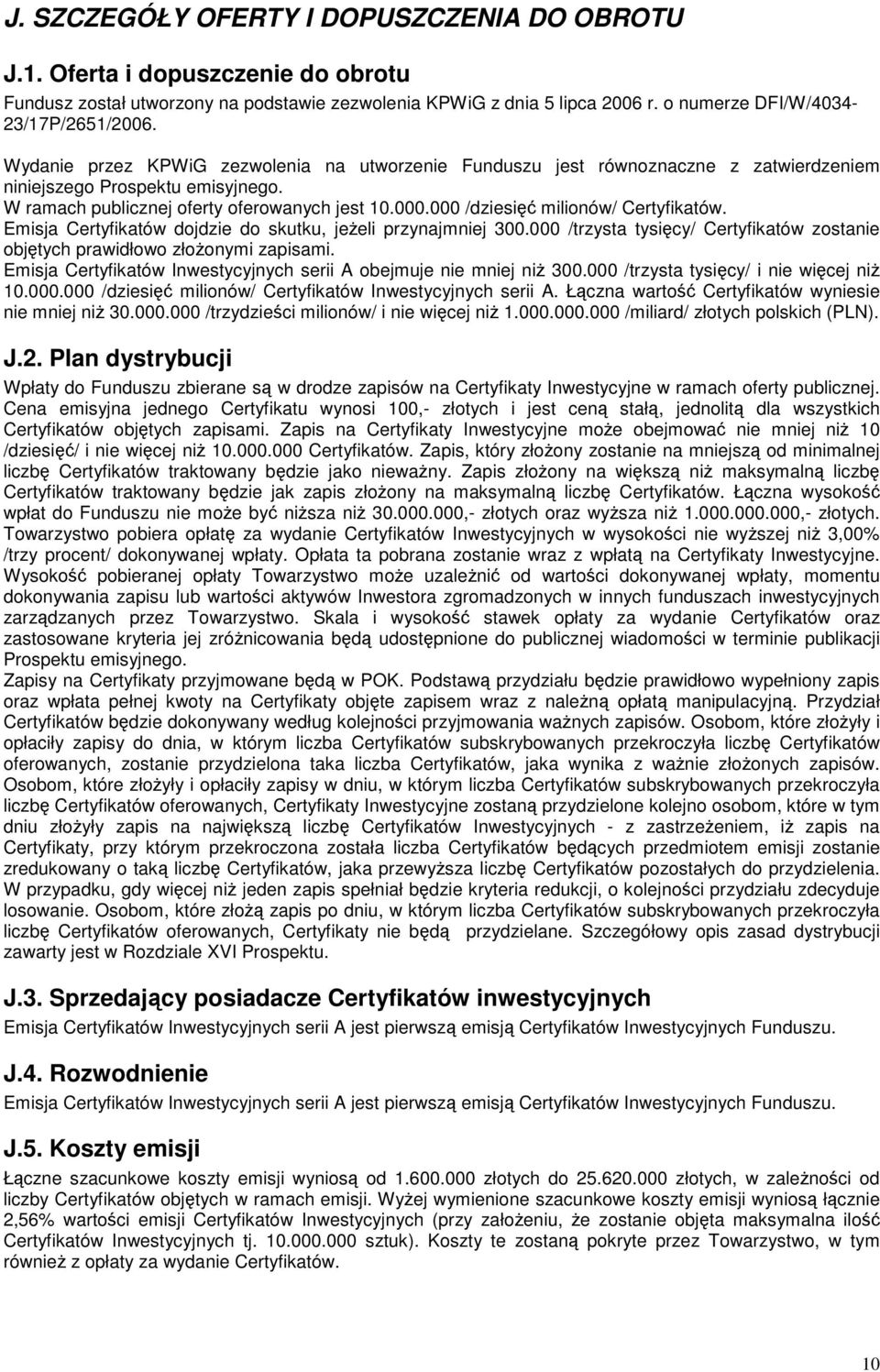 000 /dziesi milionów/ Certyfikatów. Emisja Certyfikatów dojdzie do skutku, jeeli przynajmniej 300.000 /trzysta tysicy/ Certyfikatów zostanie objtych prawidłowo złoonymi zapisami.