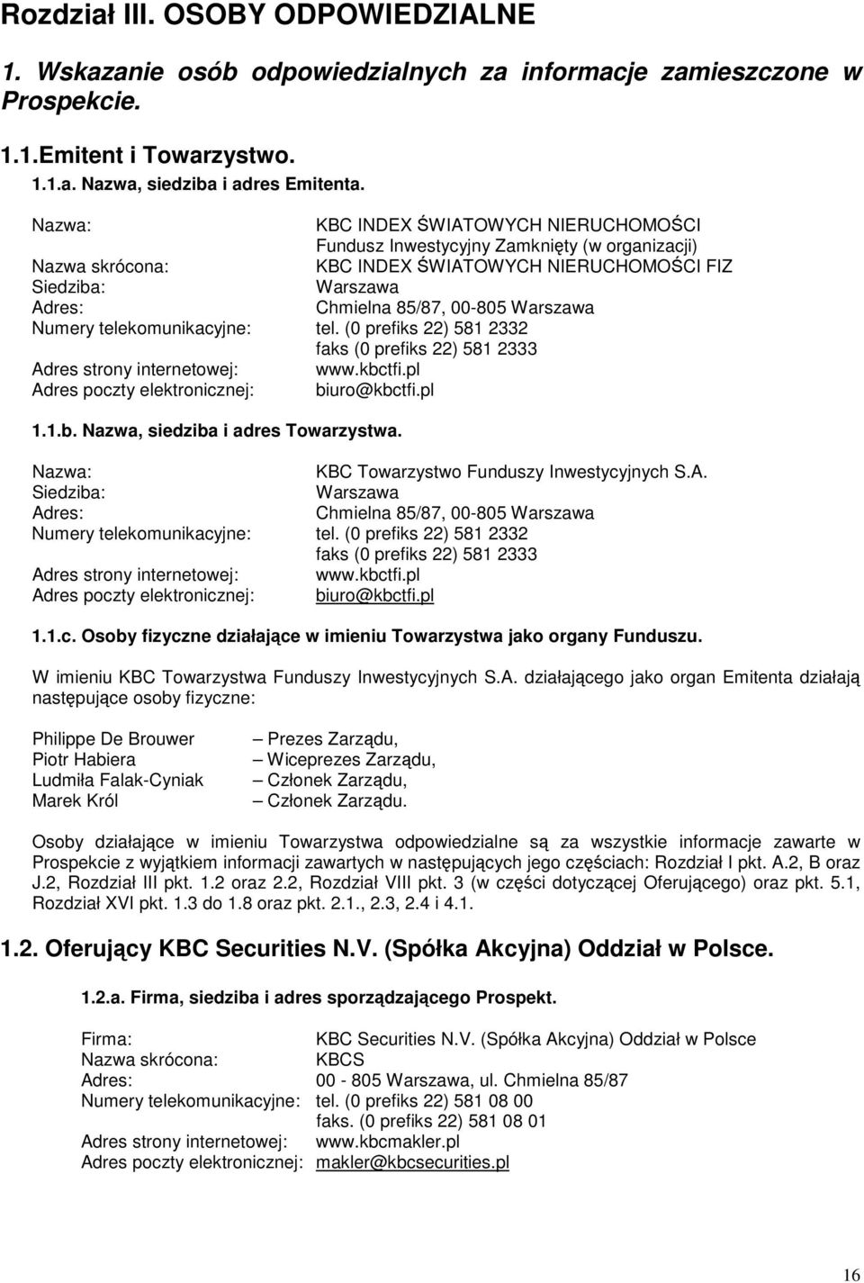 Numery telekomunikacyjne: tel. (0 prefiks 22) 581 2332 faks (0 prefiks 22) 581 2333 Adres strony internetowej: www.kbctfi.pl Adres poczty elektronicznej: biuro@kbctfi.pl 1.1.b. Nazwa, siedziba i adres Towarzystwa.