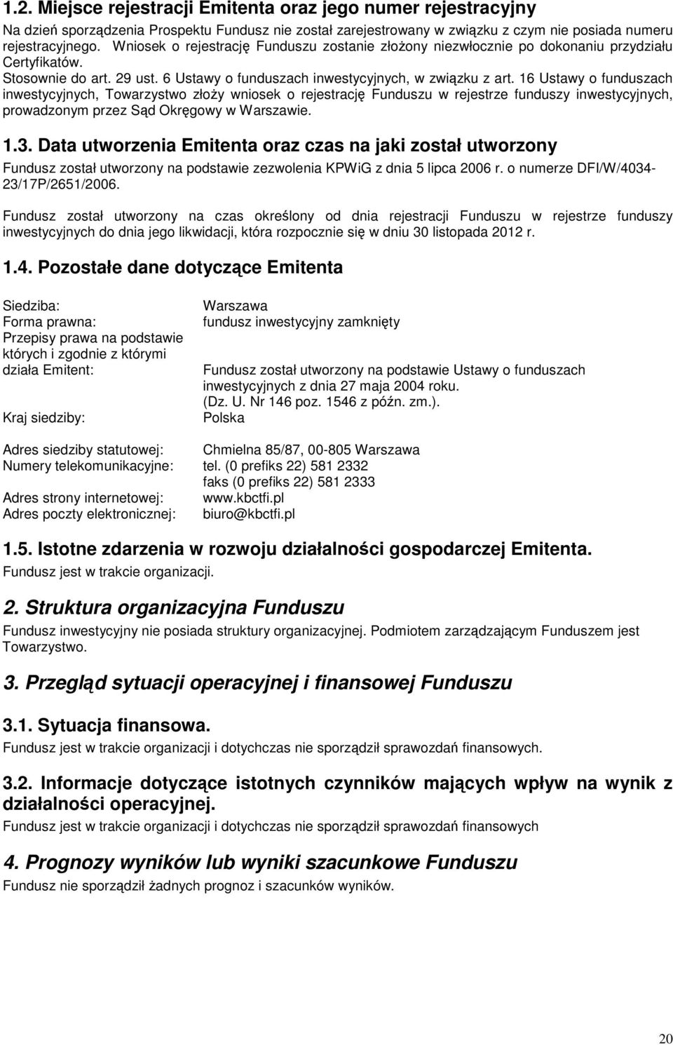 16 Ustawy o funduszach inwestycyjnych, Towarzystwo złoy wniosek o rejestracj Funduszu w rejestrze funduszy inwestycyjnych, prowadzonym przez Sd Okrgowy w Warszawie. 1.3.