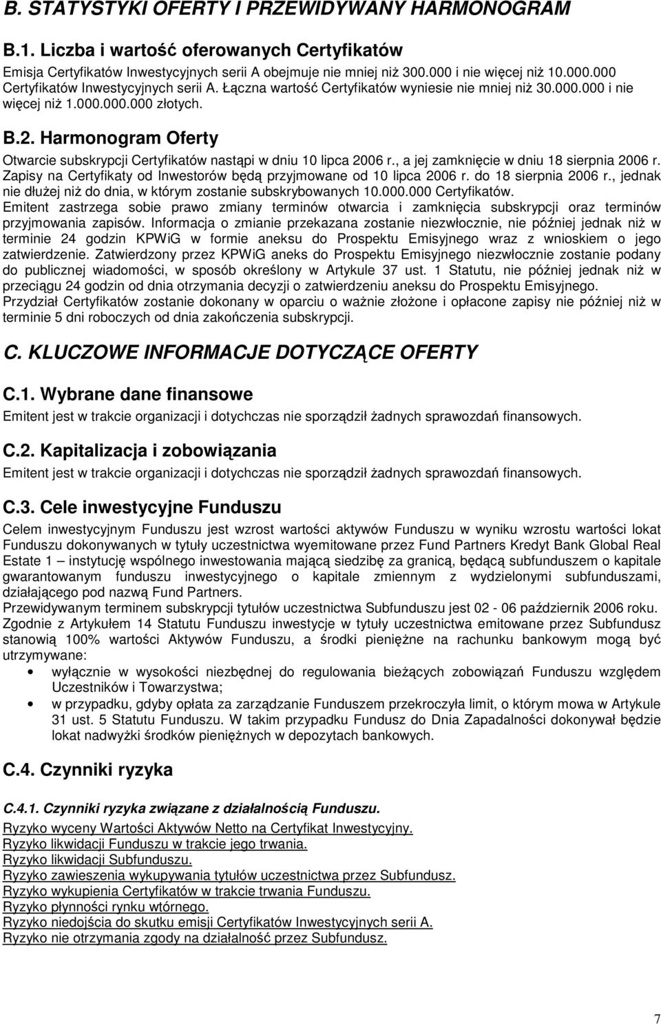 Harmonogram Oferty Otwarcie subskrypcji Certyfikatów nastpi w dniu 10 lipca 2006 r., a jej zamknicie w dniu 18 sierpnia 2006 r. Zapisy na Certyfikaty od Inwestorów bd przyjmowane od 10 lipca 2006 r.