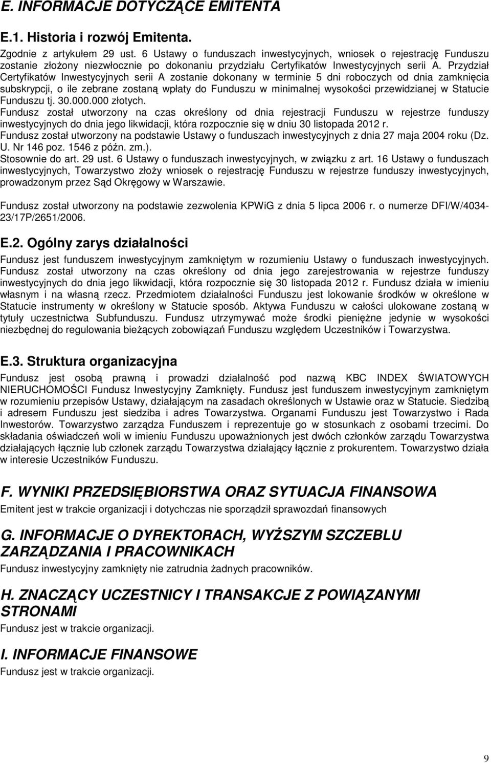 Przydział Certyfikatów Inwestycyjnych serii A zostanie dokonany w terminie 5 dni roboczych od dnia zamknicia subskrypcji, o ile zebrane zostan wpłaty do Funduszu w minimalnej wysokoci przewidzianej w