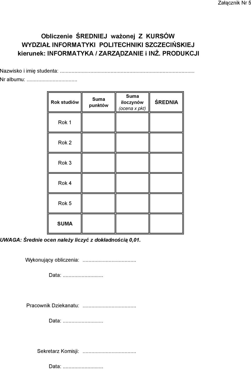 .. Rok studiów Suma punktów Suma iloczynów (ocena x pkt) ŚREDNIA Rok 1 Rok 2 Rok 3 Rok 4 Rok 5 SUMA UWAGA: