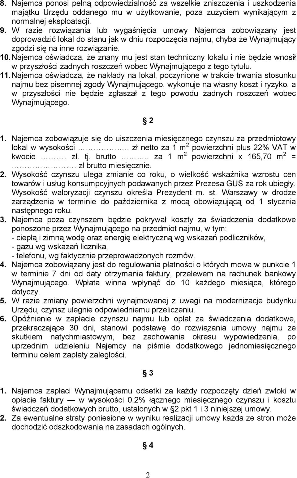 Najemca oświadcza, że znany mu jest stan techniczny lokalu i nie będzie wnosił w przyszłości żadnych roszczeń wobec Wynajmującego z tego tytułu. 11.