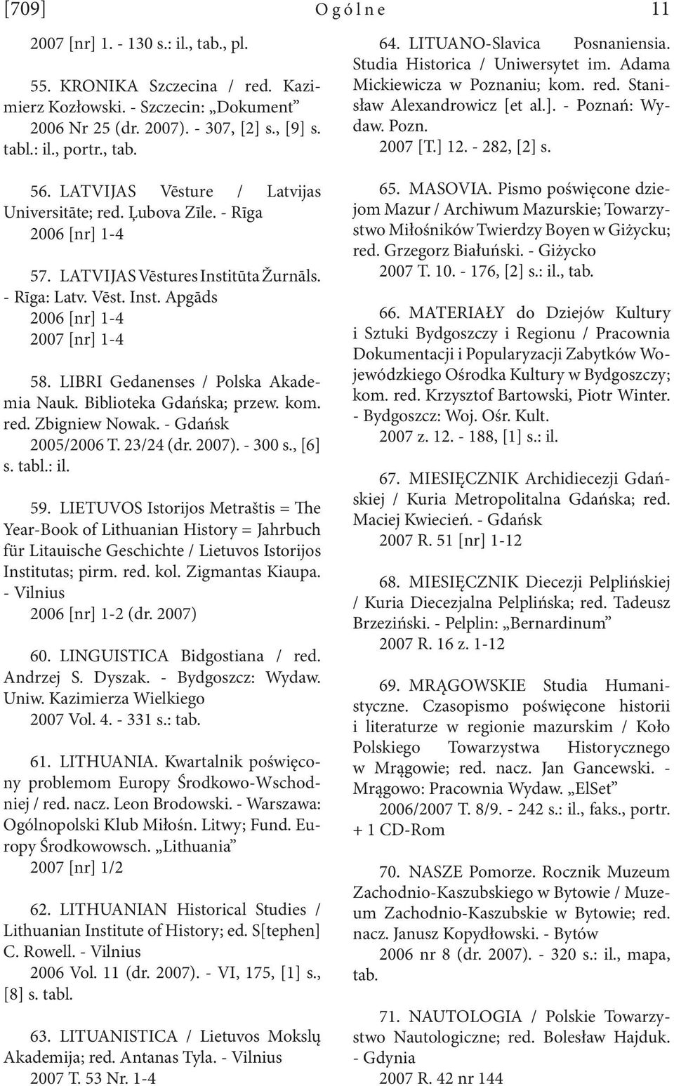 LATVIJAS Vēsture / Latvijas Universitāte; red. Ļubova Zīle. - Rīga 2006 [nr] 1-4 57. LATVIJAS Vēstures Institūta Žurnāls. - Rīga: Latv. Vēst. Inst. Apgāds 2006 [nr] 1-4 2007 [nr] 1-4 58.