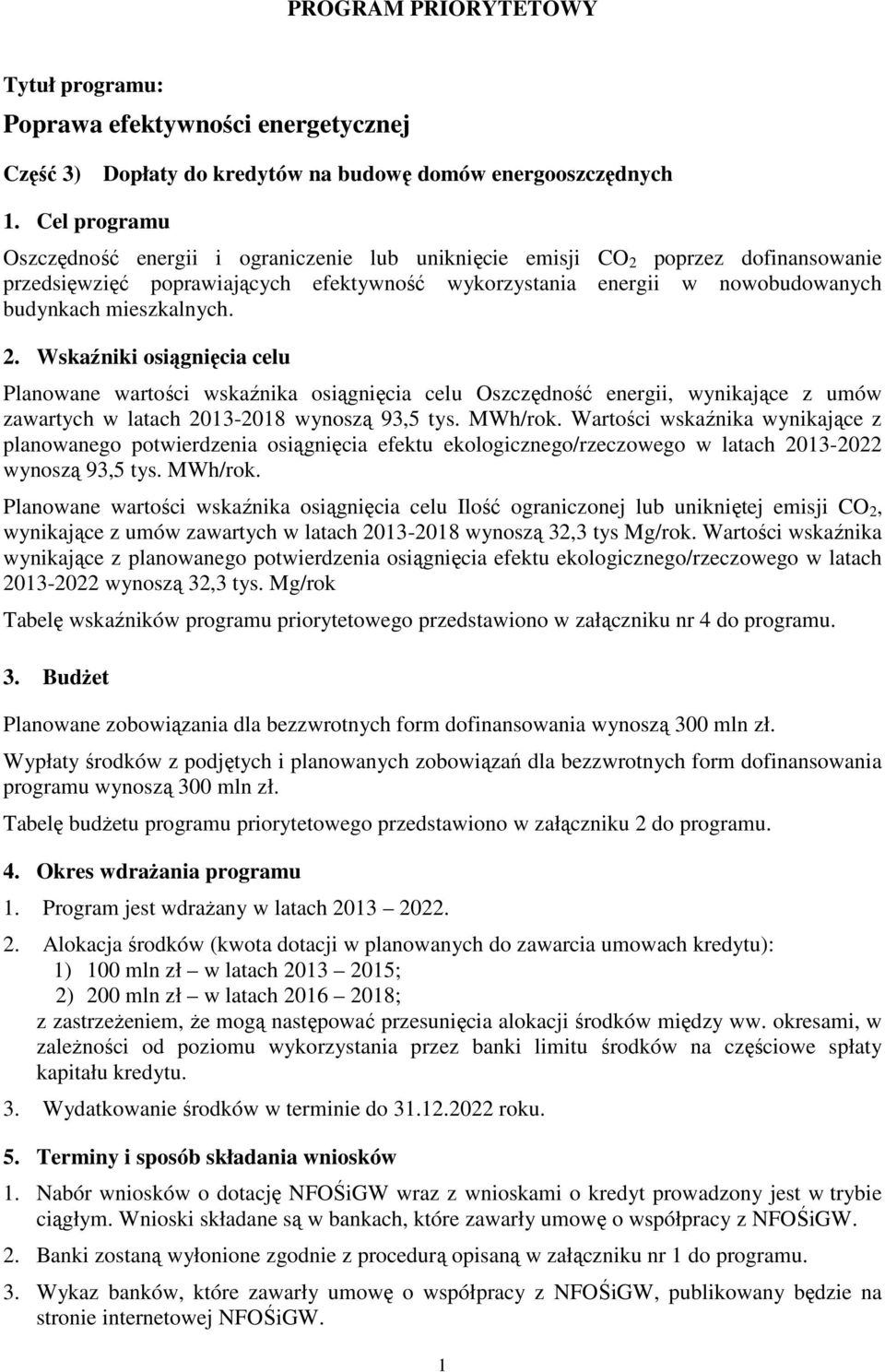 mieszkalnych. 2. Wskaźniki osiągnięcia celu Planowane wartości wskaźnika osiągnięcia celu Oszczędność energii, wynikające z umów zawartych w latach 2013-2018 wynoszą 93,5 tys. MWh/rok.