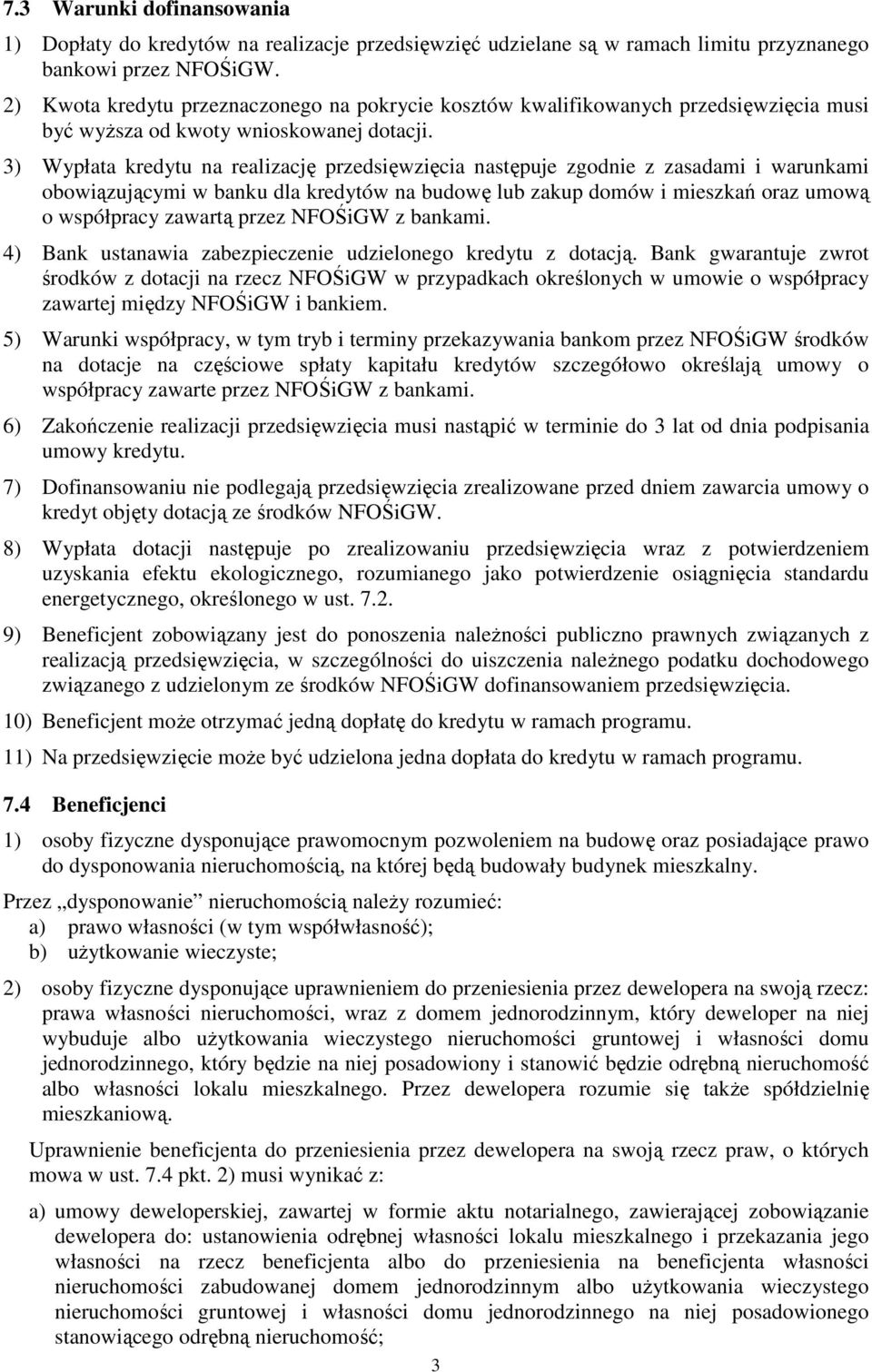 3) Wypłata kredytu na realizację przedsięwzięcia następuje zgodnie z zasadami i warunkami obowiązującymi w banku dla kredytów na budowę lub zakup domów i mieszkań oraz umową o współpracy zawartą