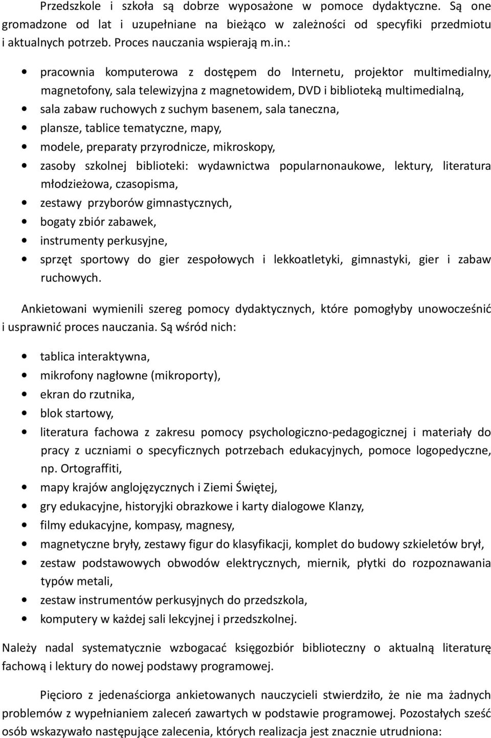 : pracownia komputerowa z dostępem do Internetu, projektor multimedialny, magnetofony, sala telewizyjna z magnetowidem, DVD i biblioteką multimedialną, sala zabaw ruchowych z suchym basenem, sala