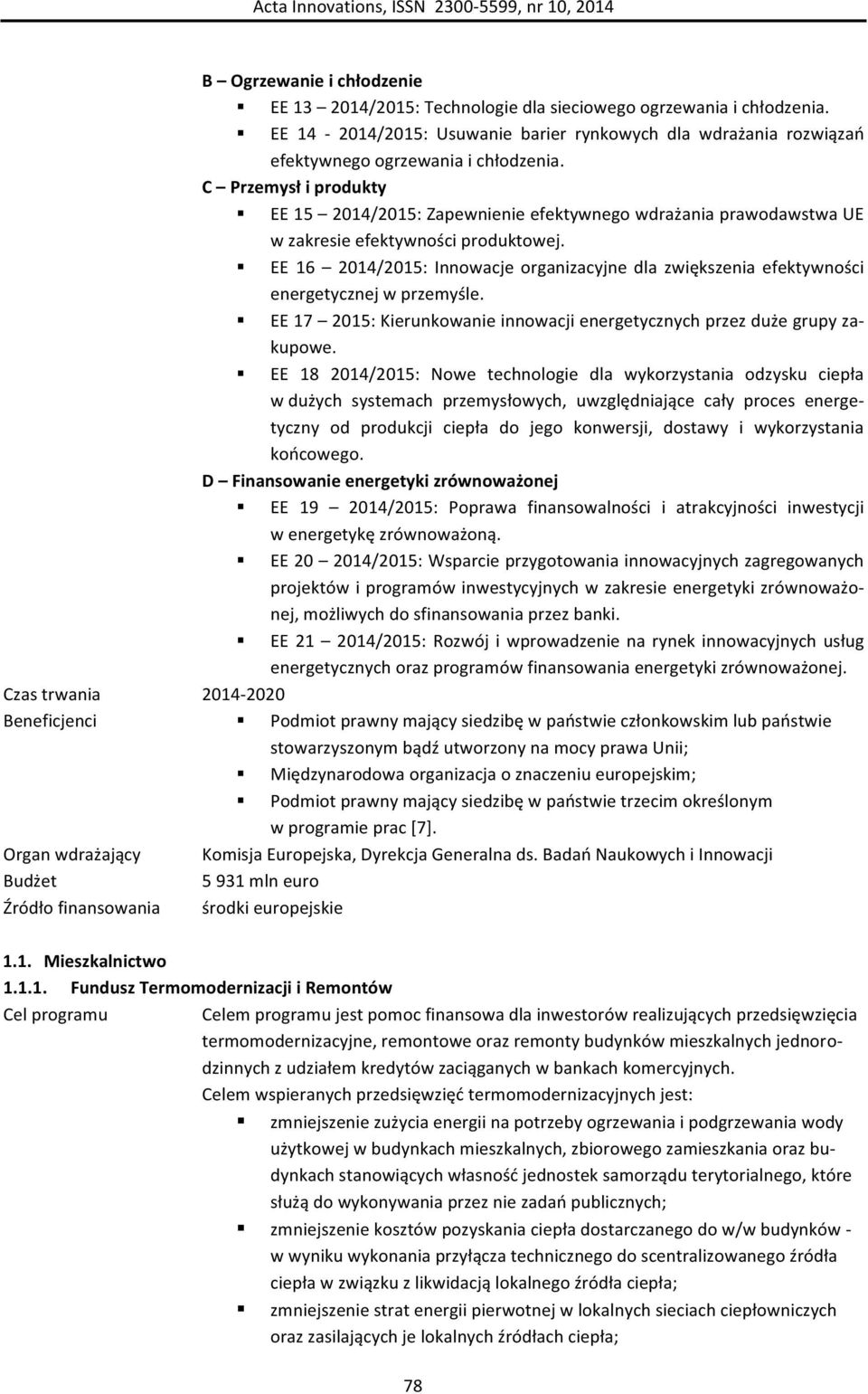 EE 16 2014/2015: Innowacje organizacyjne dla zwiększenia efektywności energetycznej w przemyśle. EE 17 2015: Kierunkowanie innowacji energetycznych przez duże grupy za- kupowe.