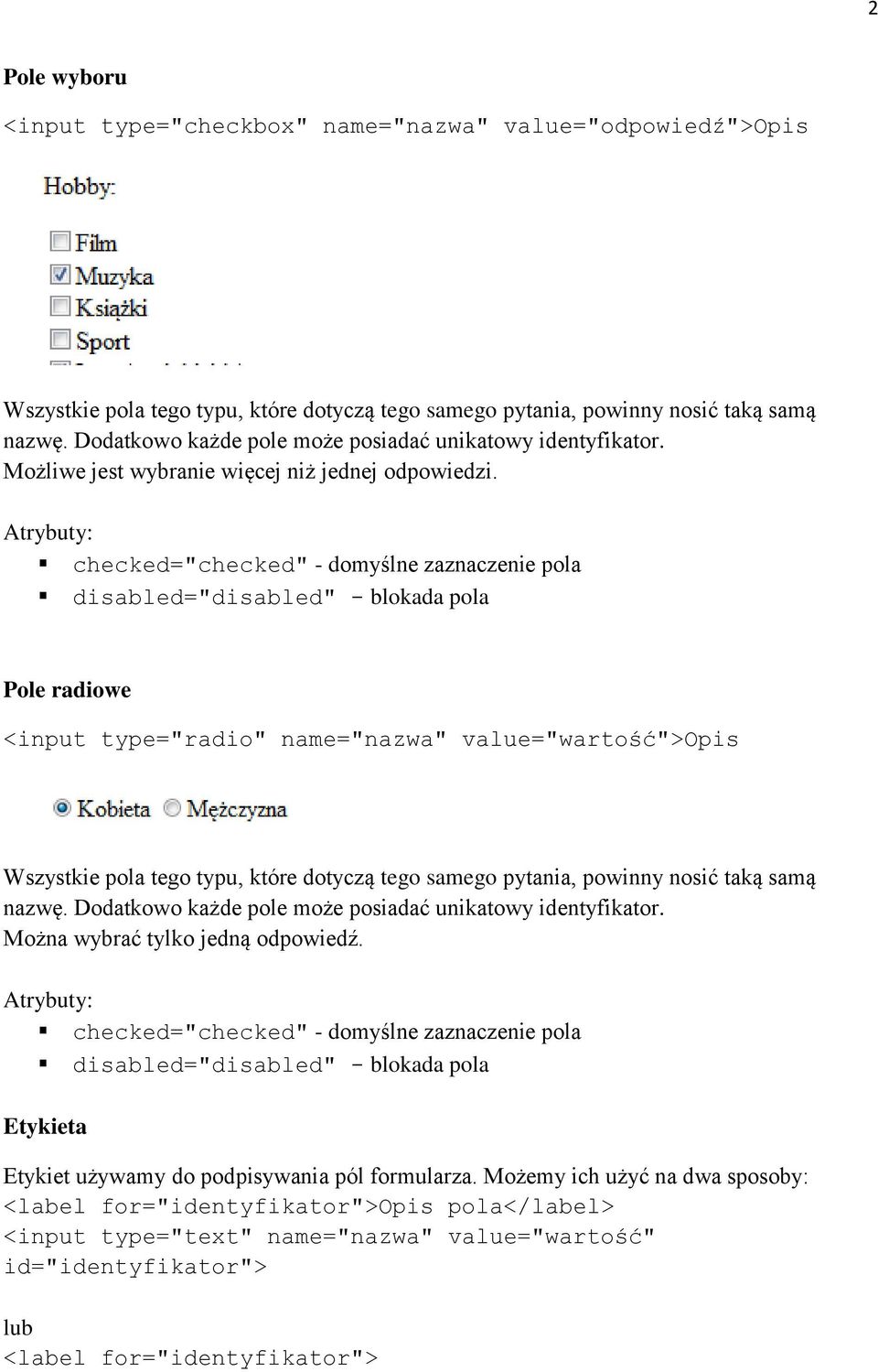 Atrybuty: checked="checked" - domyślne zaznaczenie pola disabled="disabled" - blokada pola Pole radiowe <input type="radio" name="nazwa" value="wartość">opis Wszystkie pola tego typu, które dotyczą