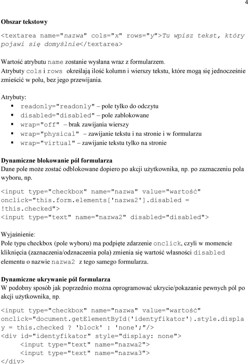 Atrybuty: readonly="readonly" pole tylko do odczytu disabled="disabled" pole zablokowane wrap="off" brak zawijania wierszy wrap="physical" zawijanie tekstu i na stronie i w formularzu wrap="virtual"