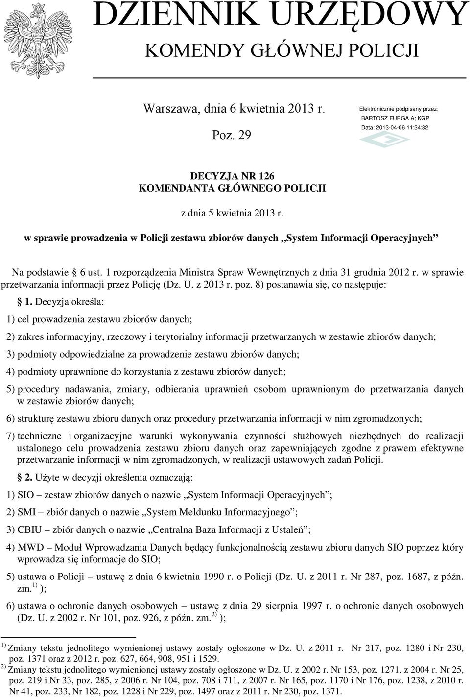 w sprawie przetwarzania informacji przez Policję (Dz. U. z 2013 r. poz. 8) postanawia się, co następuje: 1.