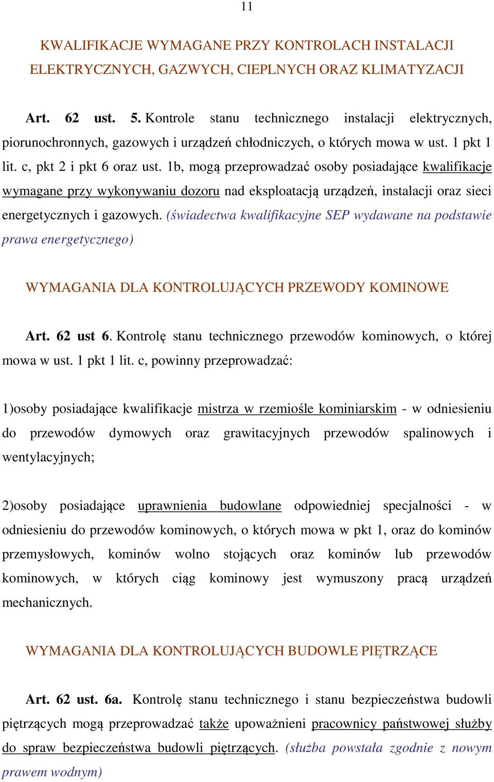 1b, mogą przeprowadzać osoby posiadające kwalifikacje wymagane przy wykonywaniu dozoru nad eksploatacją urządzeń, instalacji oraz sieci energetycznych i gazowych.