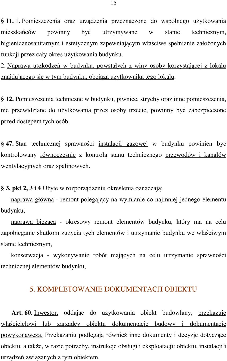 Naprawa uszkodzeń w budynku, powstałych z winy osoby korzystającej z lokalu znajdującego się w tym budynku, obciąża użytkownika tego lokalu. 12.