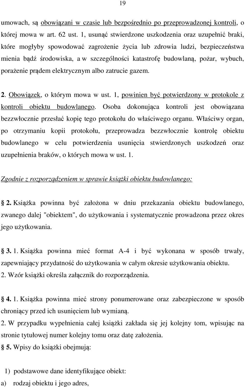 pożar, wybuch, porażenie prądem elektrycznym albo zatrucie gazem. 2. Obowiązek, o którym mowa w ust. 1, powinien być potwierdzony w protokole z kontroli obiektu budowlanego.