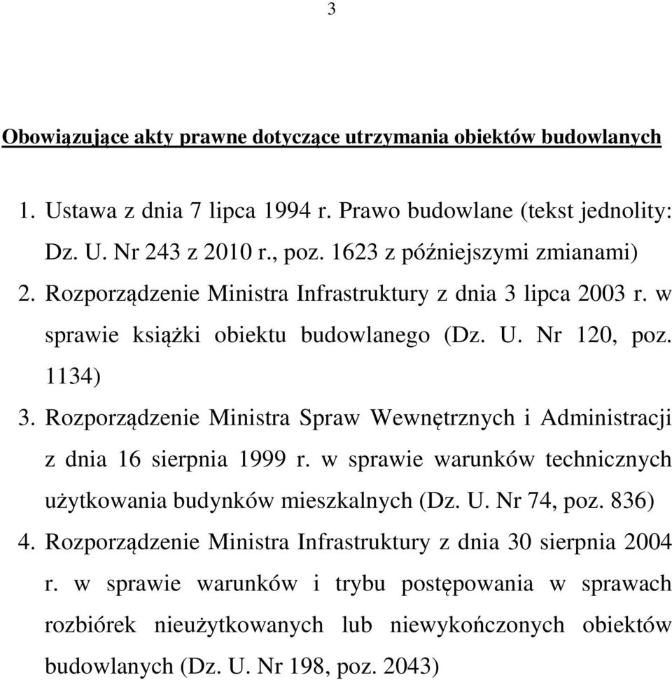 Rozporządzenie Ministra Spraw Wewnętrznych i Administracji z dnia 16 sierpnia 1999 r. w sprawie warunków technicznych użytkowania budynków mieszkalnych (Dz. U. Nr 74, poz. 836) 4.