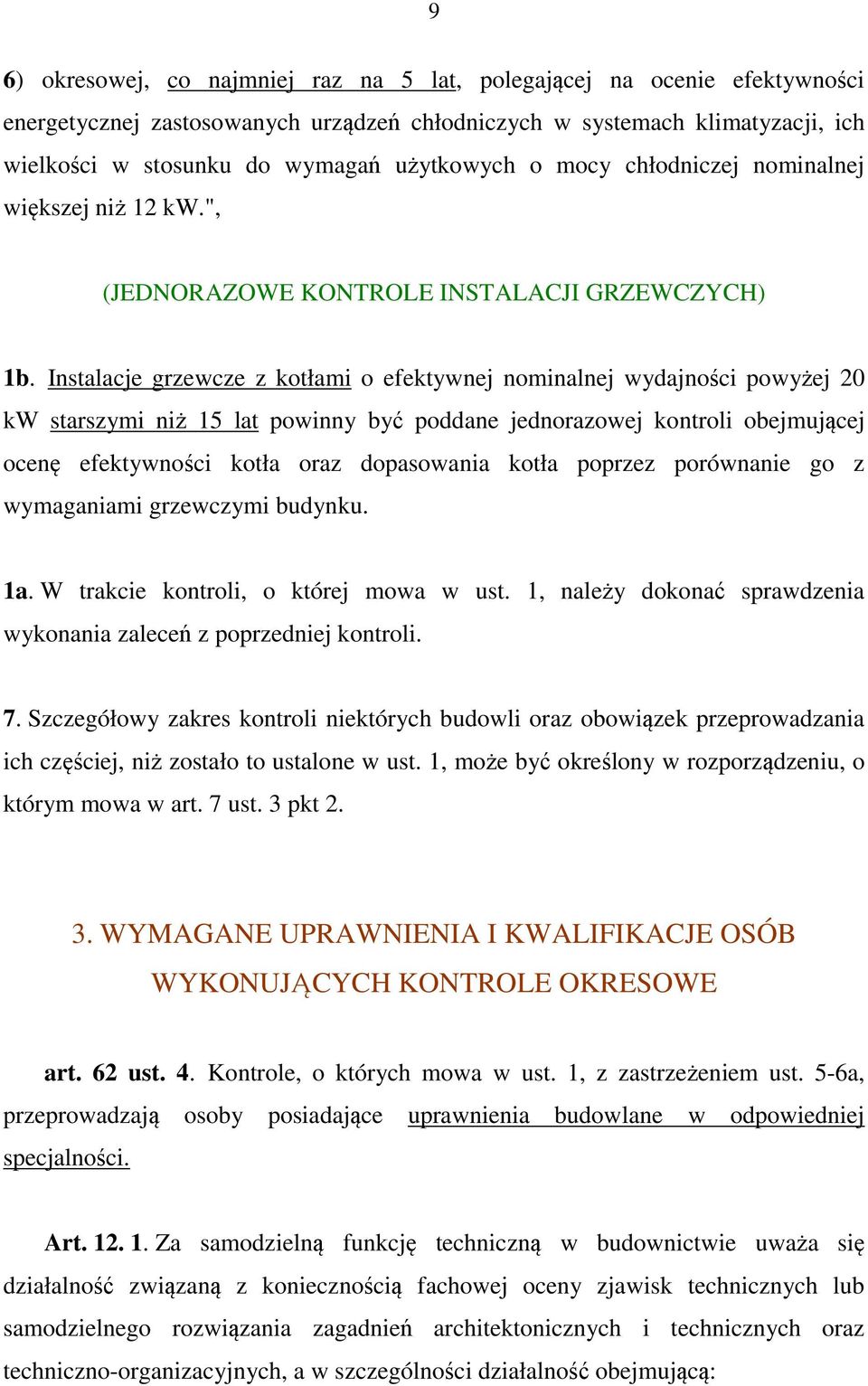 Instalacje grzewcze z kotłami o efektywnej nominalnej wydajności powyżej 20 kw starszymi niż 15 lat powinny być poddane jednorazowej kontroli obejmującej ocenę efektywności kotła oraz dopasowania