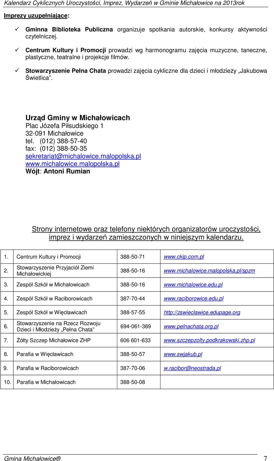 Stowarzyszenie Pełna Chata prowadzi zajęcia cykliczne dla dzieci i młodzieży Jakubowa Świetlica. Urząd Gminy w Michałowicach Plac Józefa Piłsudskiego 1 32-091 Michałowice tel.