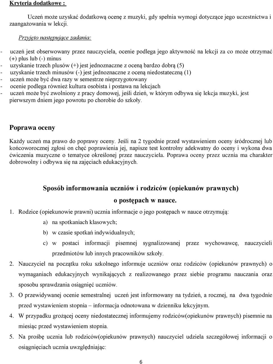 jednoznaczne z oceną bardzo dobrą (5) - uzyskanie trzech minusów (-) jest jednoznaczne z oceną niedostateczną (1) - uczeń może być dwa razy w semestrze nieprzygotowany - ocenie podlega również