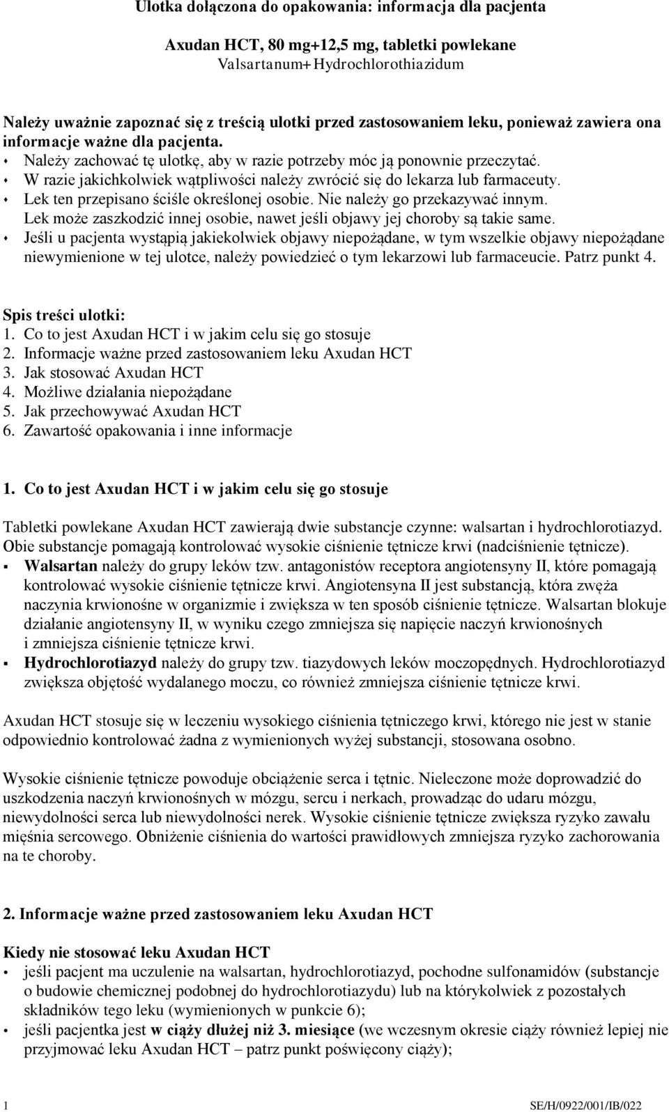 W razie jakichkolwiek wątpliwości należy zwrócić się do lekarza lub farmaceuty. Lek ten przepisano ściśle określonej osobie. Nie należy go przekazywać innym.