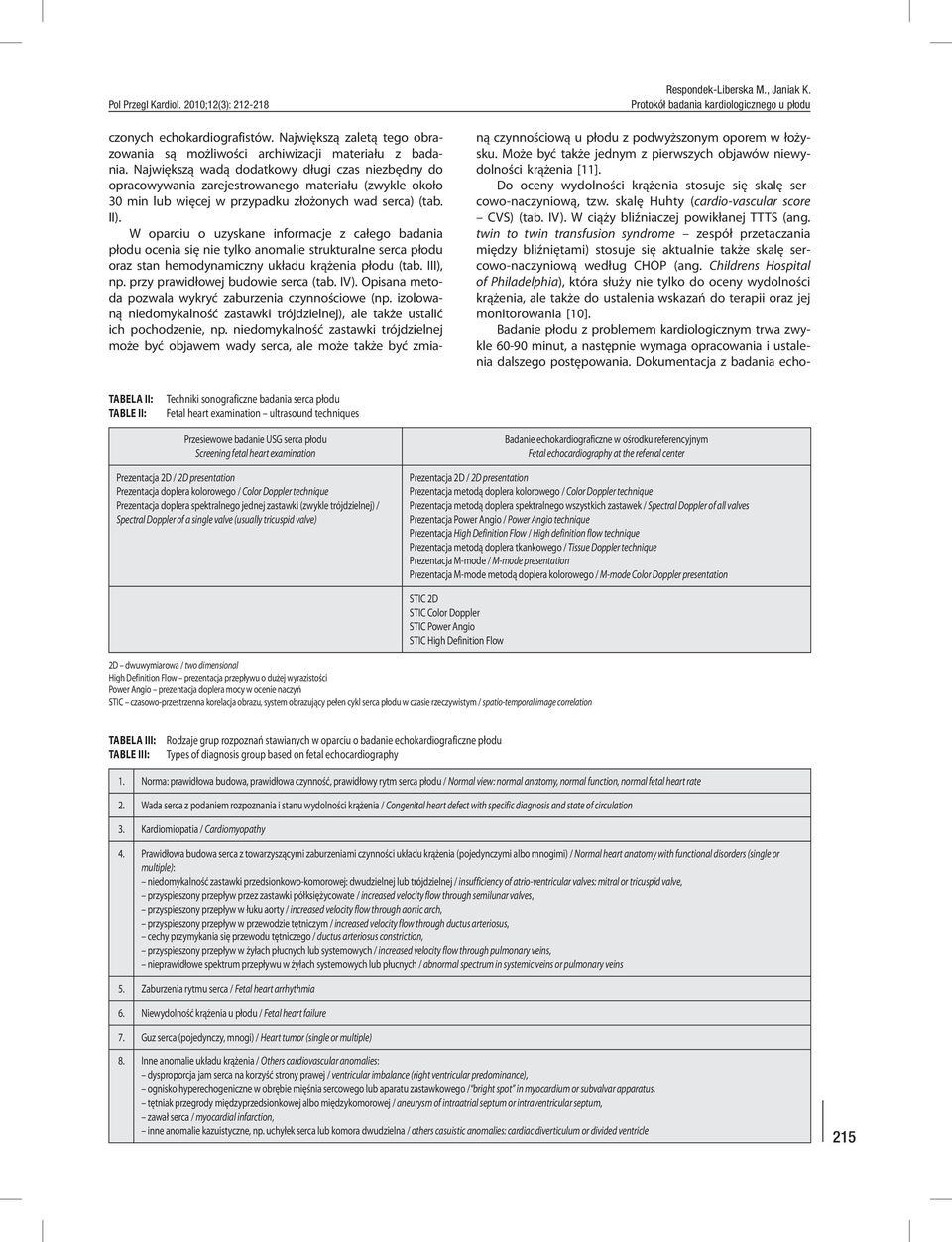 W oparciu o uzyskane informacje z całego badania płodu ocenia się nie tylko anomalie strukturalne serca płodu oraz stan hemodynamiczny układu krążenia płodu (tab. III), np.