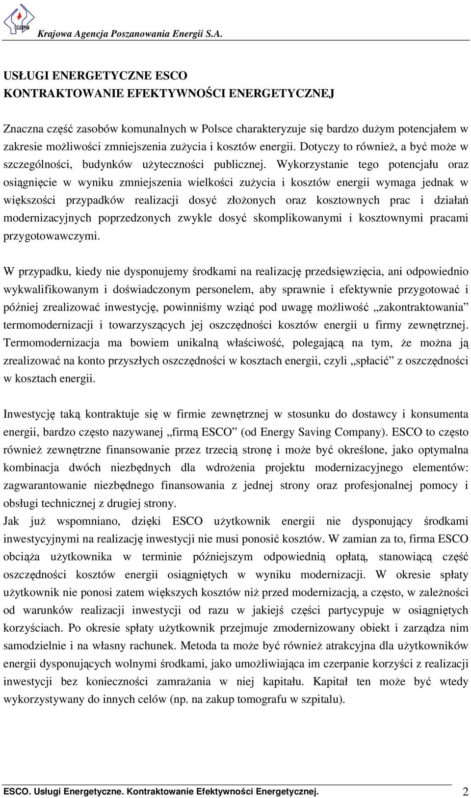 Wykorzystanie tego potencjału oraz osiągnięcie w wyniku zmniejszenia wielkości zużycia i kosztów energii wymaga jednak w większości przypadków realizacji dosyć złożonych oraz kosztownych prac i