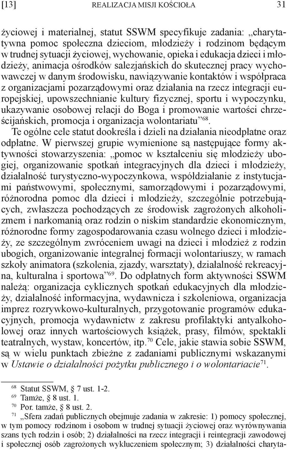 działania na rzecz integracji europejskiej, upowszechnianie kultury fizycznej, sportu i wypoczynku, ukazywanie osobowej relacji do Boga i promowanie wartości chrześcijańskich, promocja i organizacja