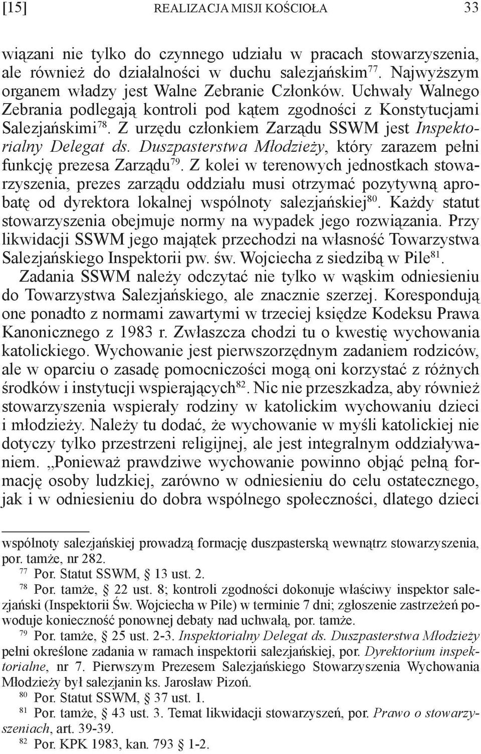 Z urzędu członkiem Zarządu SSWM jest Inspek torialny Delegat ds. Duszpasterstwa Młodzieży, który zarazem pełni funkcję prezesa Zarządu 79.