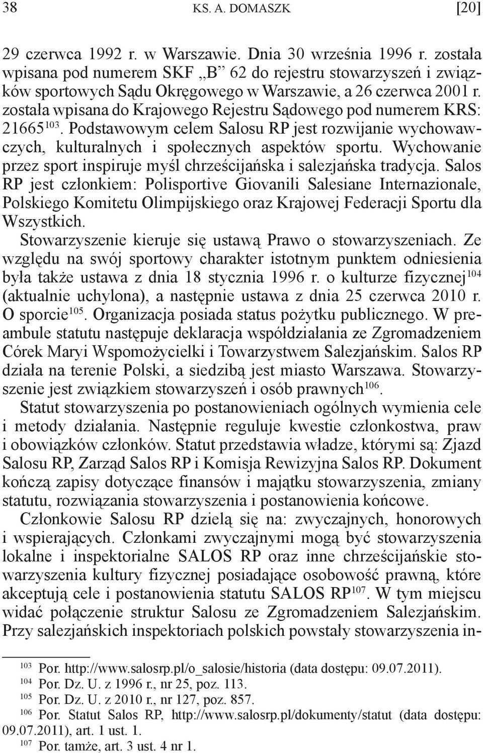 została wpisana do Krajowego Rejestru Sądowego pod numerem KRS: 21665 103. Podstawowym celem Salosu RP jest rozwijanie wychowawczych, kulturalnych i społecznych aspektów sportu.