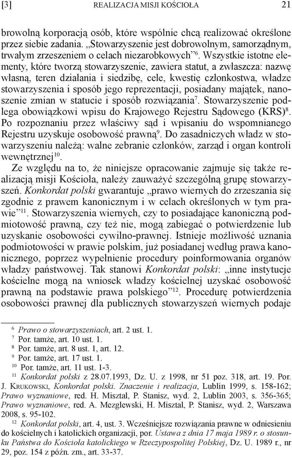 Wszystkie istotne elementy, które tworzą stowarzyszenie, zawiera statut, a zwłasz cza: nazwę własną, teren działania i siedzibę, cele, kwestię członkostwa, władze stowarzyszenia i sposób jego