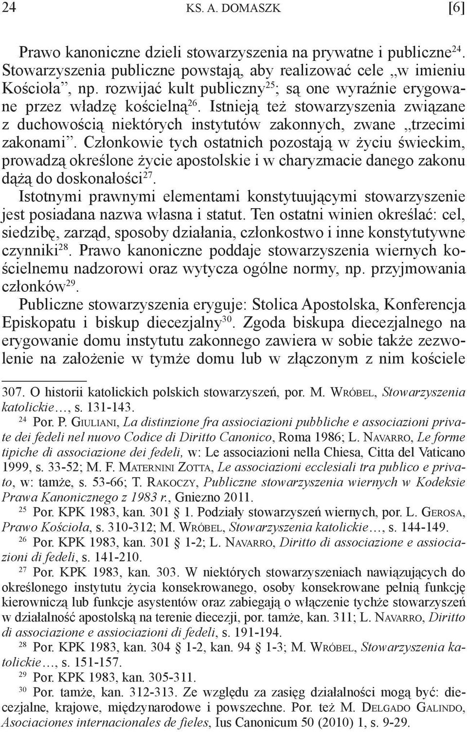 Członkowie tych ostatnich pozostają w życiu świeckim, prowadzą określone życie apostolskie i w charyzmacie danego zakonu dążą do doskonałości 27.