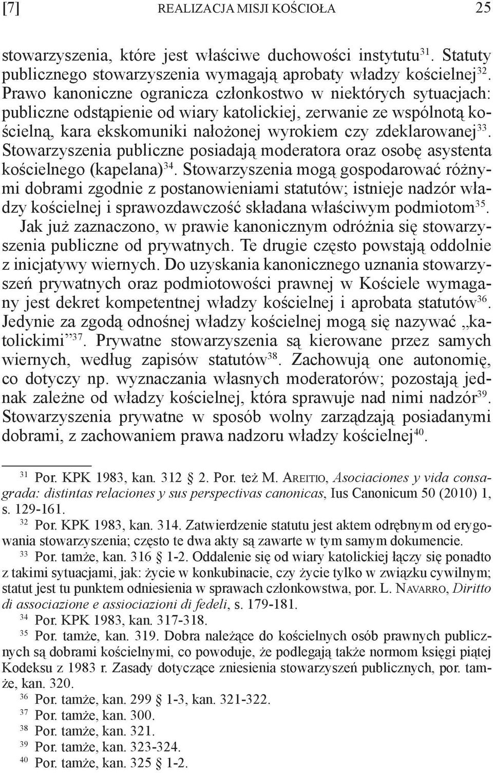 Stowarzyszenia publiczne posiadają moderatora oraz osobę asystenta kościelnego (kapelana) 34.