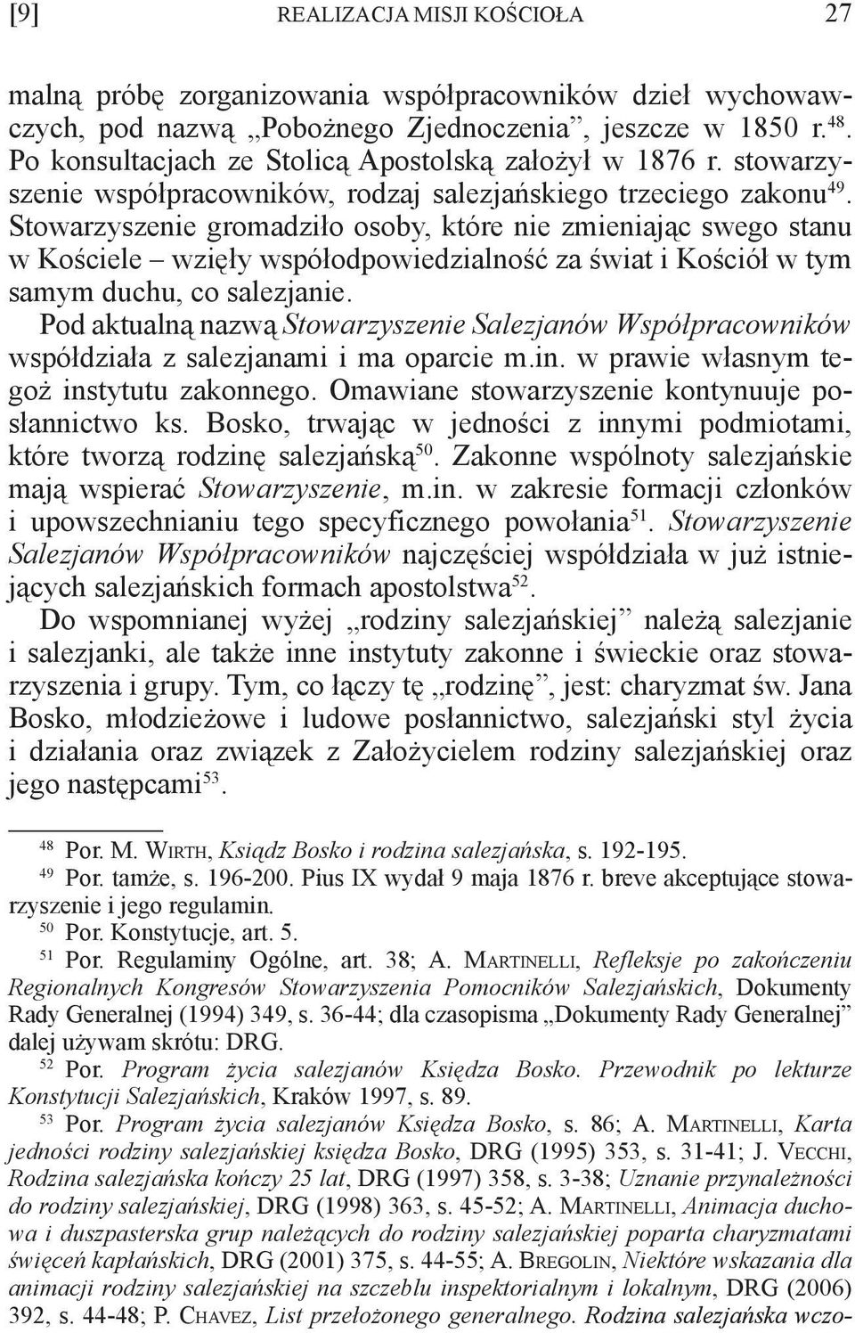 Stowarzyszenie gromadziło osoby, które nie zmieniając swego stanu w Kościele wzięły współodpowiedzialność za świat i Kościół w tym samym duchu, co salezjanie.