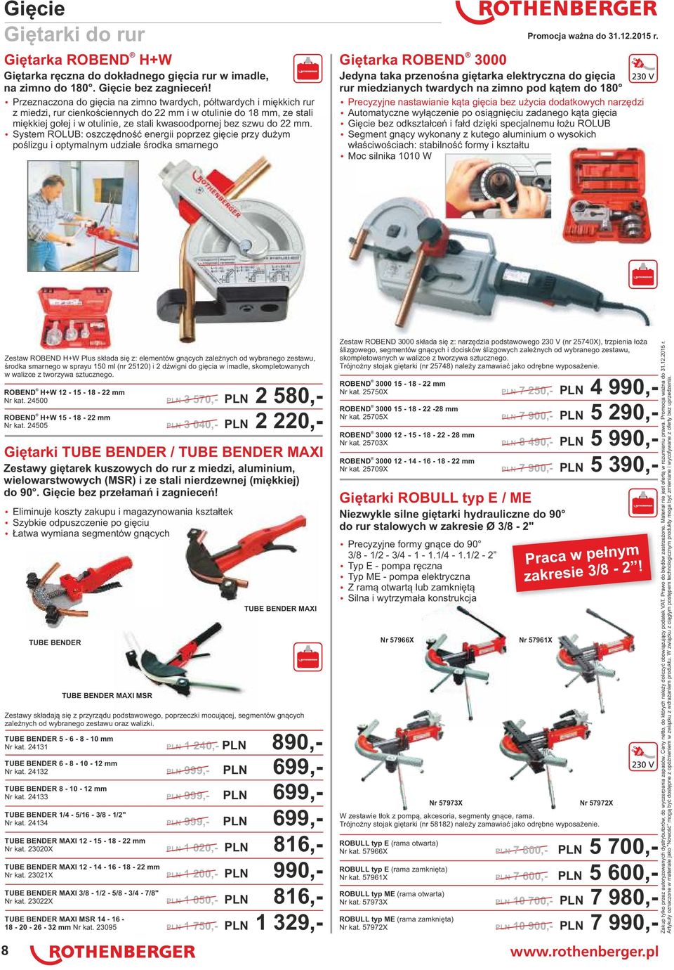 szwu do 22 mm. ź System ROLUB: oszczędność energii poprzez gięcie przy dużym poślizgu i optymalnym udziale środka smarnego Promocja ważna do 31.12.2015 r.