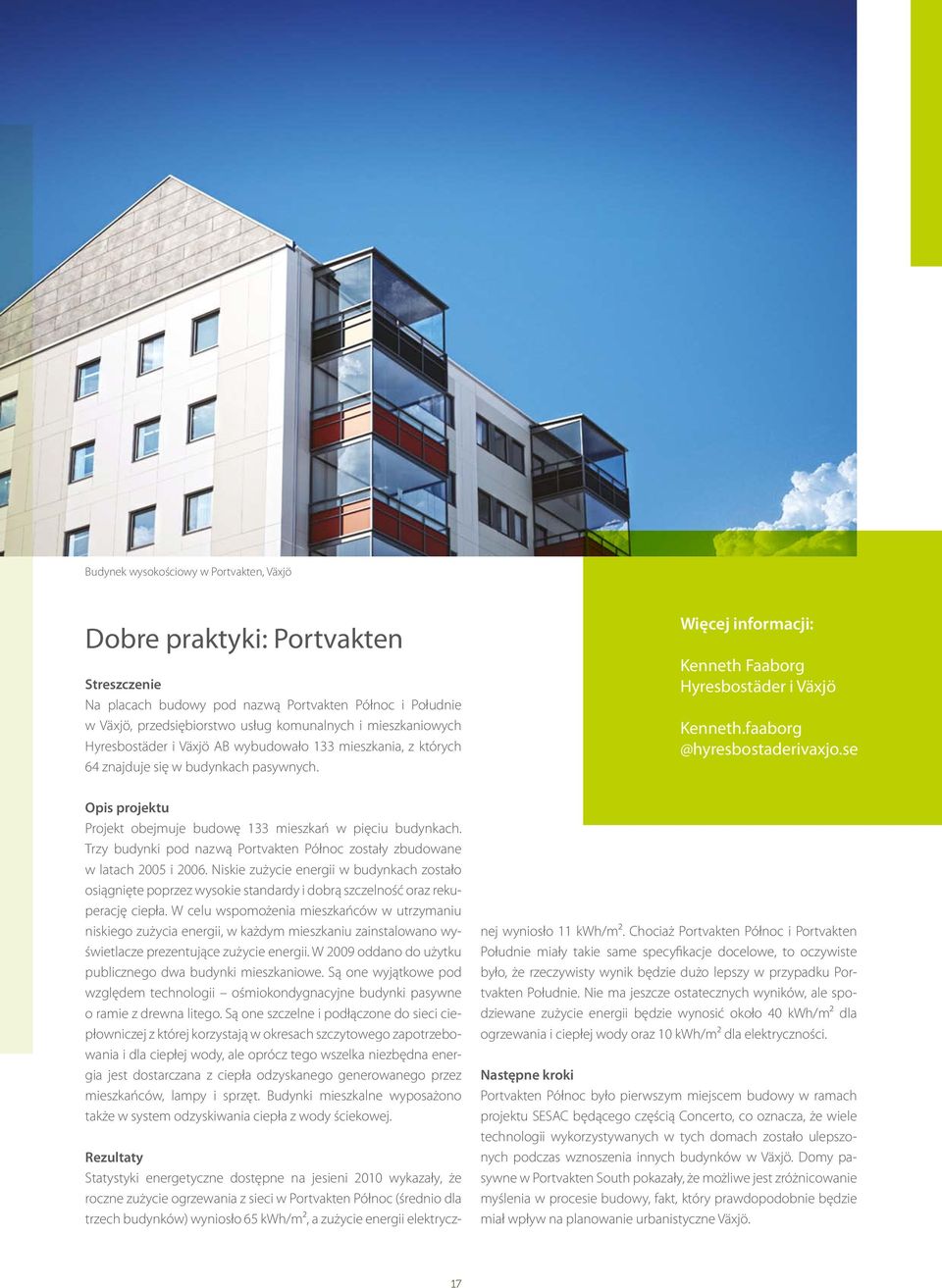 se Opis projektu Projekt obejmuje budowę 133 mieszkań w pięciu budynkach. Trzy budynki pod nazwą Portvakten Północ zostały zbudowane w latach 2005 i 2006.