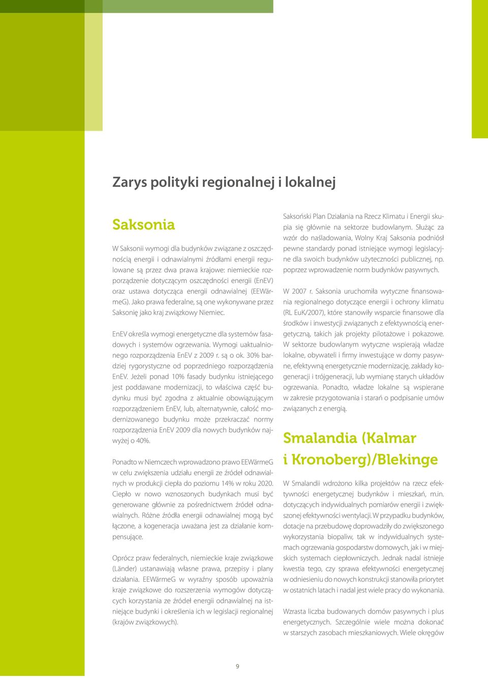 EnEV określa wymogi energetyczne dla systemów fasadowych i systemów ogrzewania. Wymogi uaktualnionego rozporządzenia EnEV z 2009 r. są o ok.