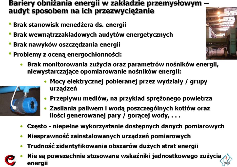 niewystarczające opomiarowanie nośników energii: Mocy elektrycznej pobieranej przez wydziały / grupy urządzeń Przepływu mediów, na przykład sprężonego powietrza Zasilania paliwem i wodą