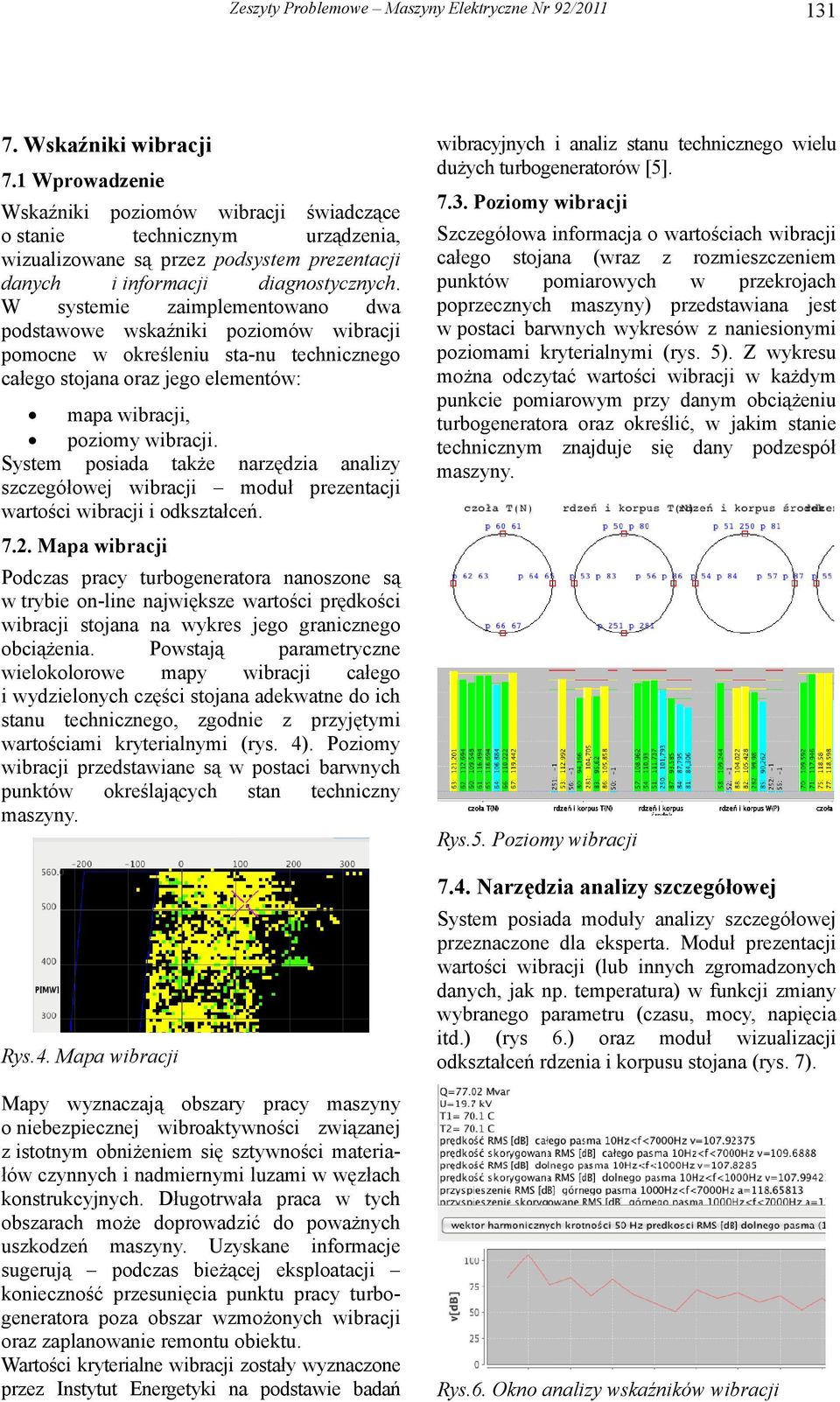 W systemie zaimplementowano dwa podstawowe wskaźniki poziomów wibracji pomocne w określeniu sta-nu technicznego całego stojana oraz jego elementów: mapa wibracji, poziomy wibracji.