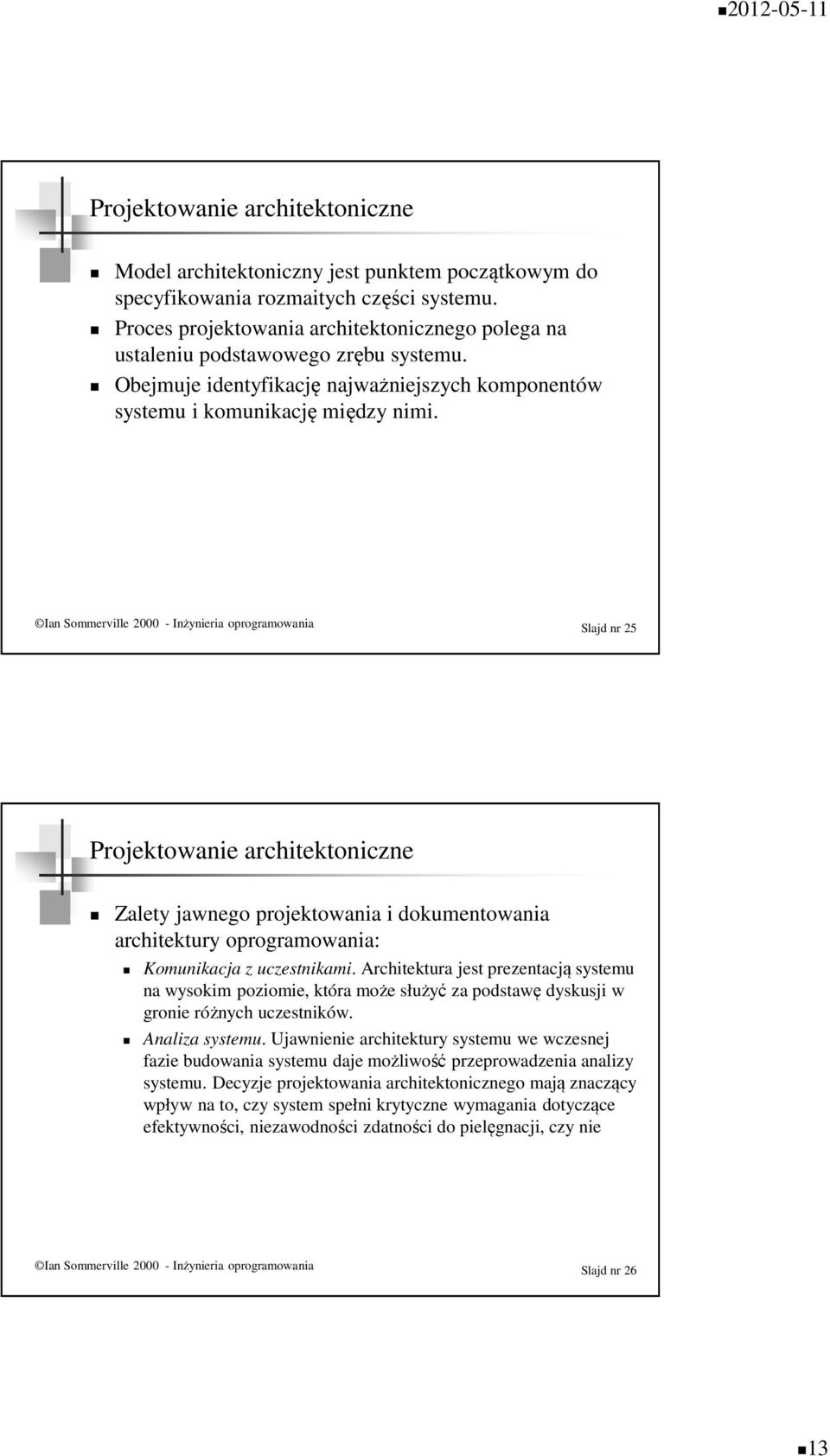 Ian Sommerville 2000 - Inżynieria oprogramowania Slajd nr 25 Projektowanie architektoniczne Zalety jawnego projektowania i dokumentowania architektury oprogramowania: Komunikacja z uczestnikami.