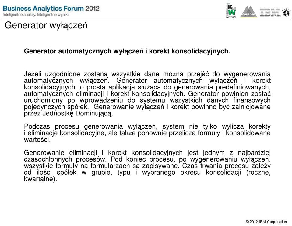 Generator powinien zostać uruchomiony po wprowadzeniu do systemu wszystkich danych finansowych pojedynczych spółek. Generowanie wyłączeń i korekt powinno być zainicjowane przez Jednostkę Dominującą.