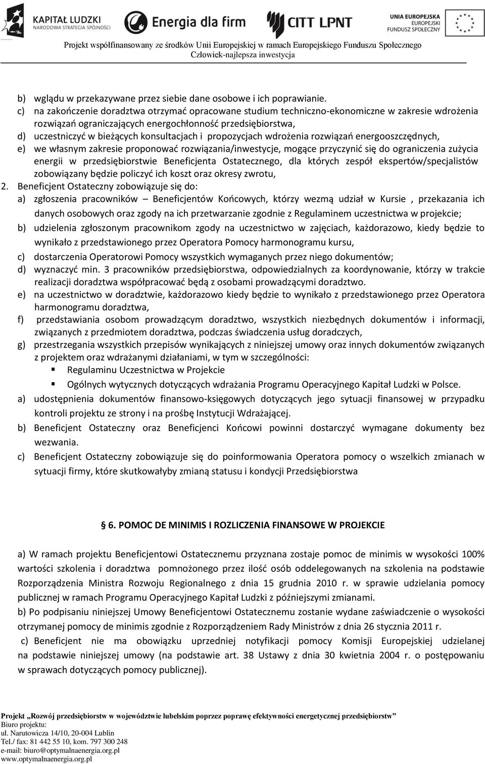 konsultacjach i propozycjach wdrożenia rozwiązań energooszczędnych, e) we własnym zakresie proponować rozwiązania/inwestycje, mogące przyczynić się do ograniczenia zużycia energii w przedsiębiorstwie