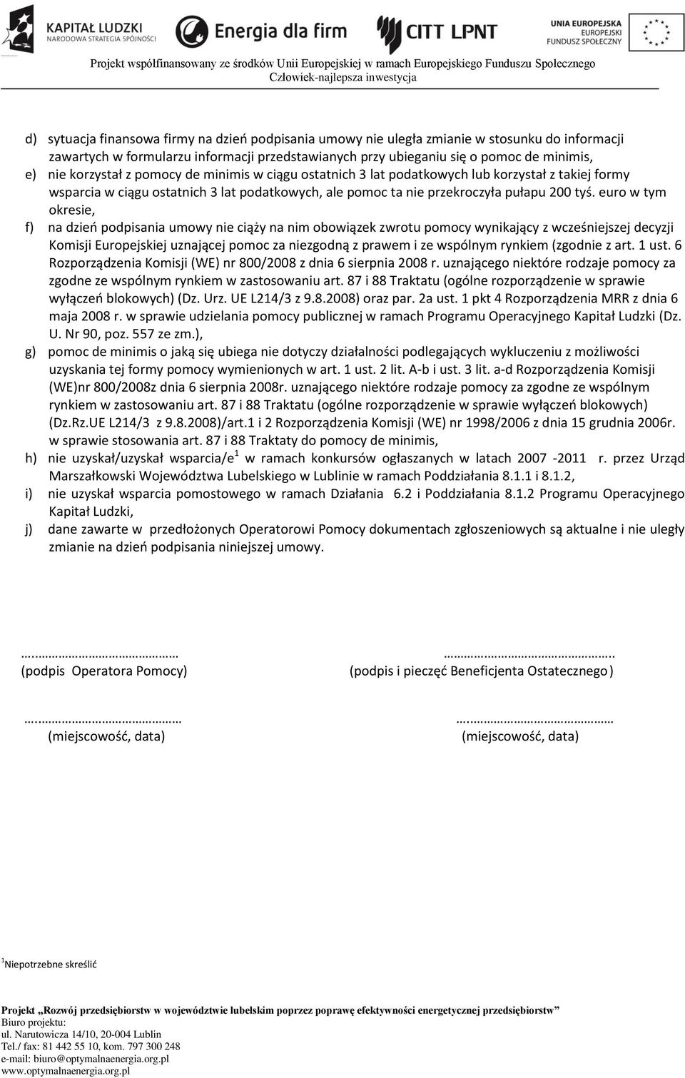 euro w tym okresie, f) na dzień podpisania umowy nie ciąży na nim obowiązek zwrotu pomocy wynikający z wcześniejszej decyzji Komisji Europejskiej uznającej pomoc za niezgodną z prawem i ze wspólnym