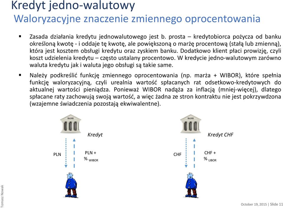 Dodatkowo klient płaci prowizję, czyli koszt udzielenia kredytu często ustalany procentowo. W kredycie jedno-walutowym zarówno waluta kredytu jak i waluta jego obsługi są takie same.