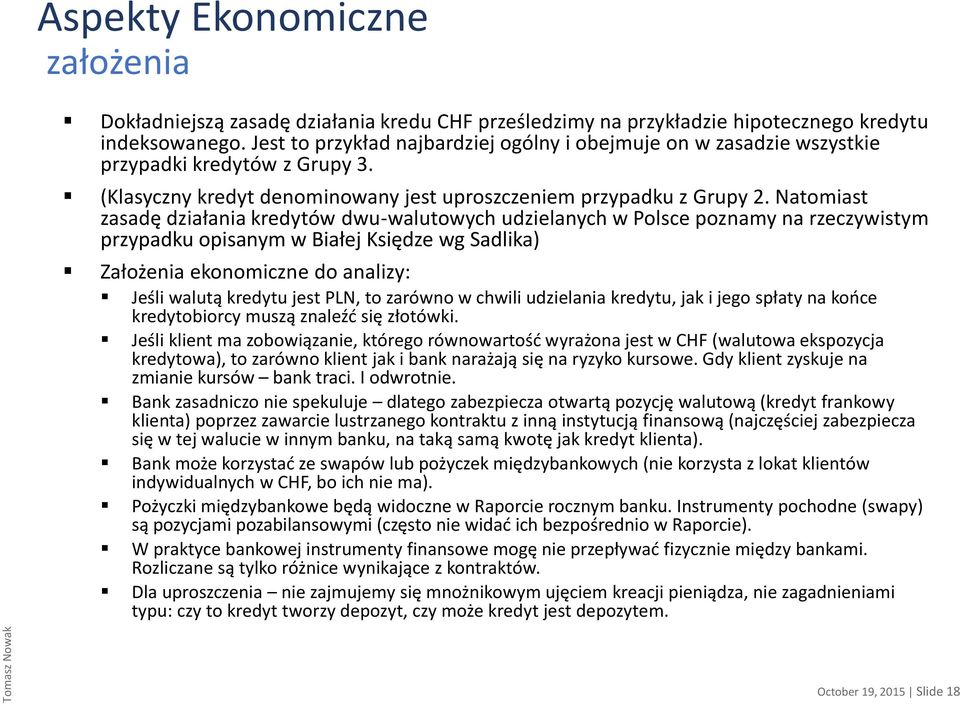 Natomiast zasadę działania kredytów dwu-walutowych udzielanych w Polsce poznamy na rzeczywistym przypadku opisanym w Białej Księdze wg Sadlika) Założenia ekonomiczne do analizy: Jeśli walutą kredytu