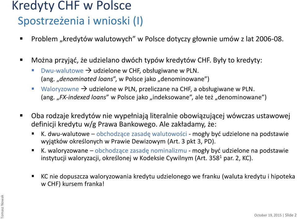 denominated loans, w Polsce jako denominowane ) Waloryzowne udzielone w PLN, przeliczane na CHF, a obsługiwane w PLN. (ang.