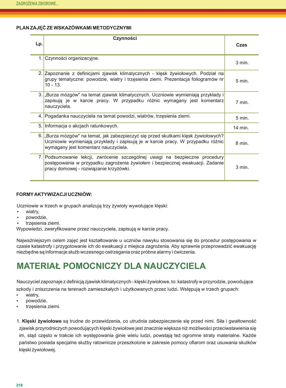 Uczniowie wymieniają przykłady i zapisują je w karcie pracy. W przypadku różnic wymagany jest komentarz nauczyciela. 5 min. 7 min. 4. Pogadanka nauczyciela na temat powodzi, wiatrów, trzęsienia ziemi.