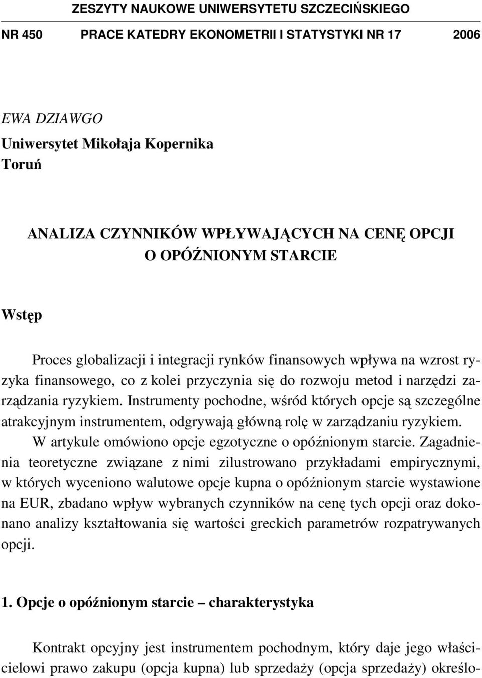 Instrumenty pochodne, wśród których opcje są szczególne atrakcyjnym instrumentem, odgrywają główną rolę w zarządzaniu ryzykiem. W artykule omówiono opcje egzotyczne o opóźnionym starcie.