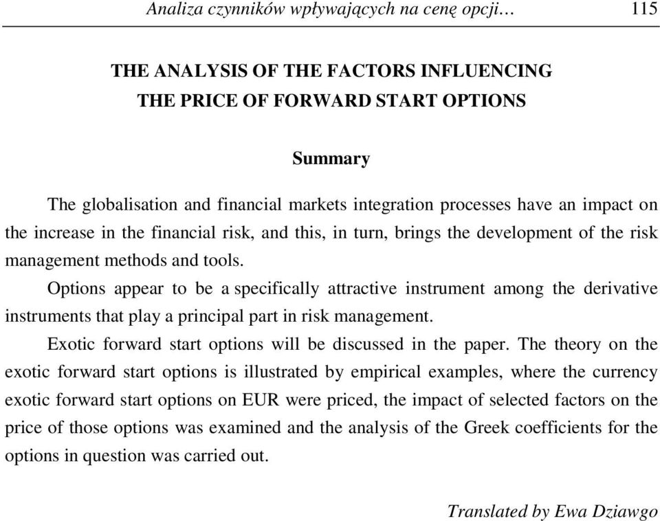 Options appear to be a specifically attractive instrument among the derivative instruments that play a principal part in risk management. Exotic forward start options will be discussed in the paper.
